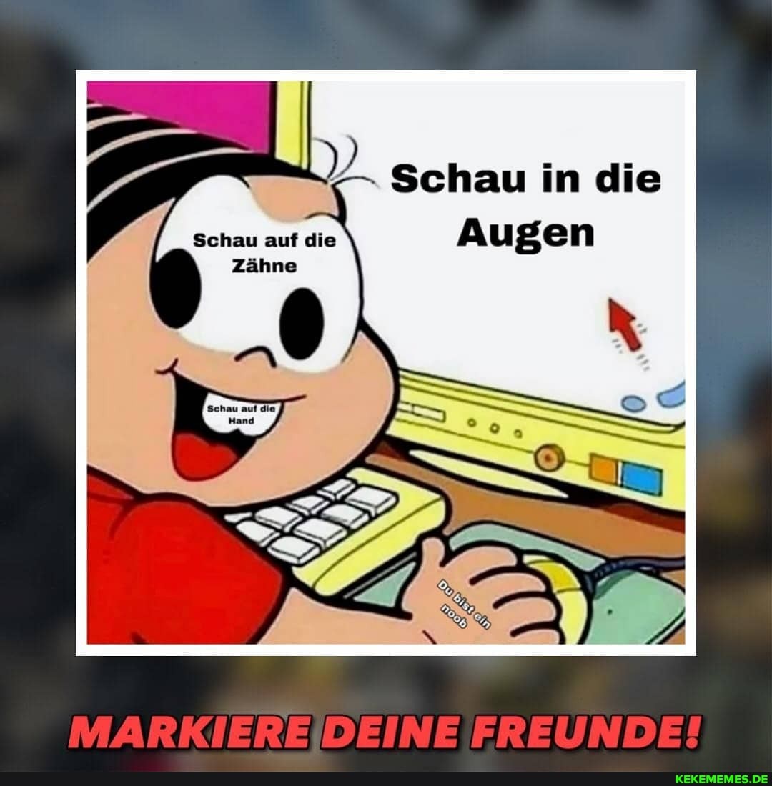 Schau in die
Schau auf die zähne