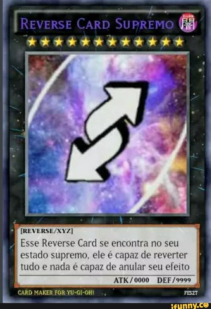 Esse Reverse Card se encontra no seu
estado supremo, ele é capaz de reverter
I tudo e nada é capaz de anular seu efeito