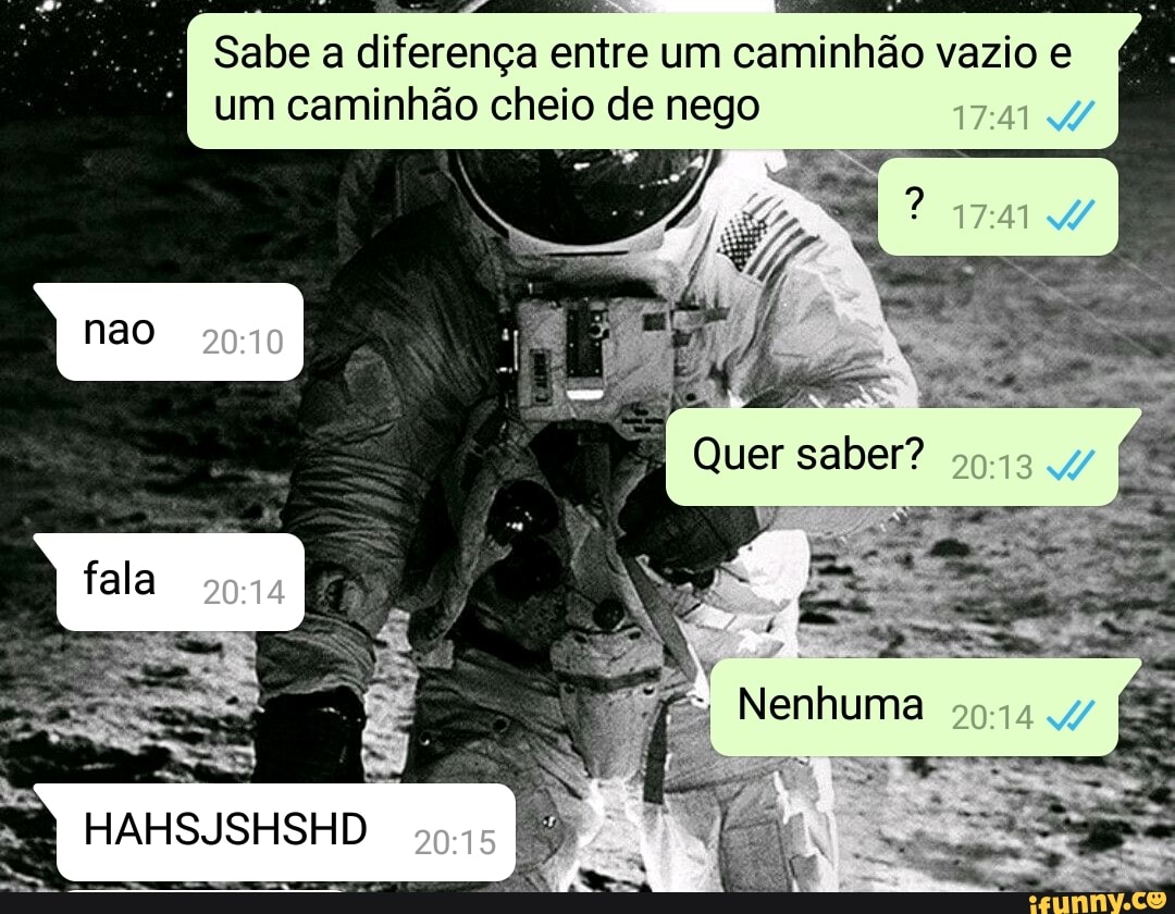 Sabe a diferença entre um caminhão vazio e
um caminhão cheio de nego
