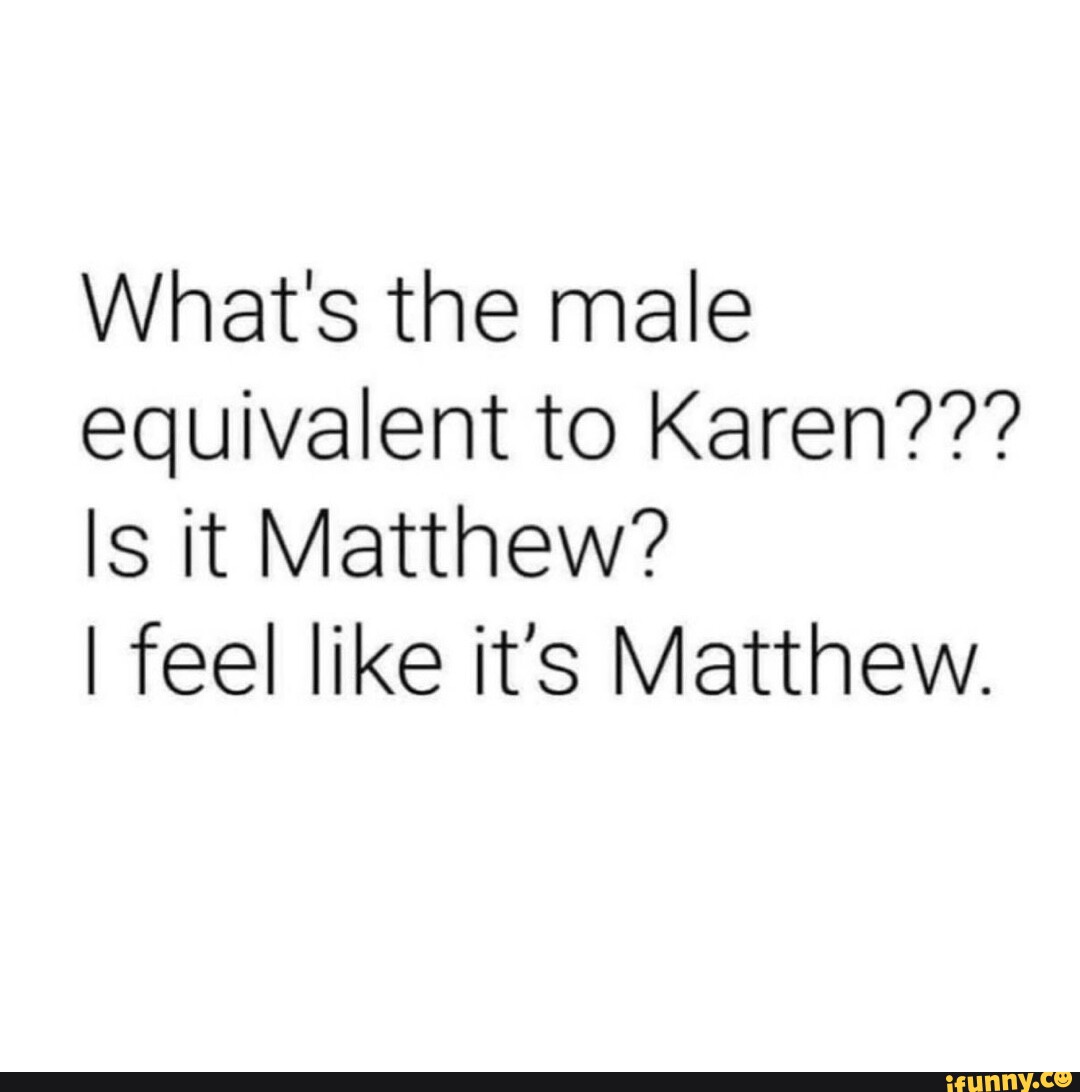 What's the male equivalent to Karen??? Is it Matthew? I feel like it's