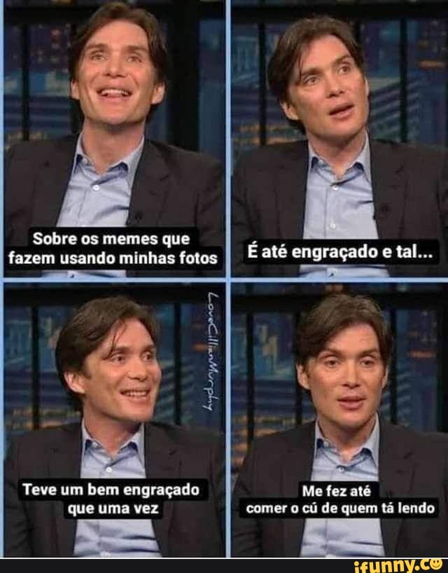 Sobre os memes que fazem usando minhas fotos
Teve um bem engraçado Me fez até que uma vez comer o cú de quem tá lendo