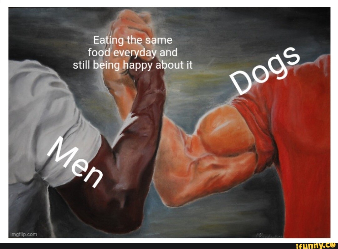 If Eating g the same food everyday and still being happy about it Me