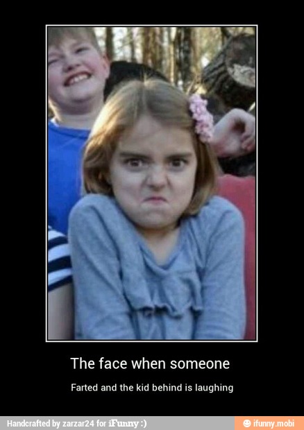 The face when someone
Farted and the kid behind is laughing - The face when someone
Farted and the kid behind is laughing