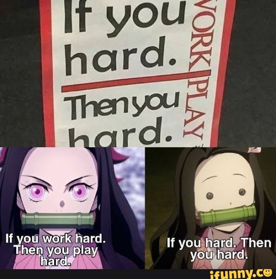 If you work hard. If you hard, Then
Then you pla herd. you hard.