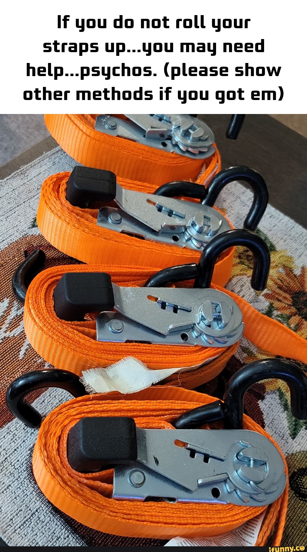 If you do not roll your straps up...you may need help...psychos