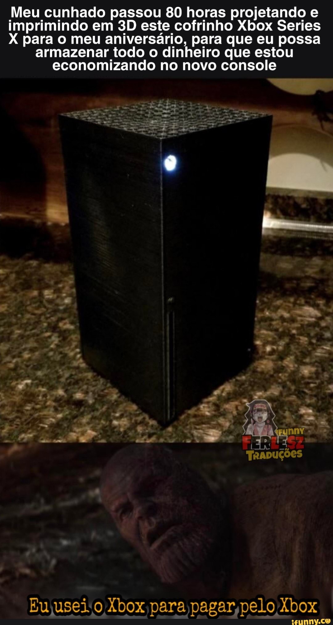 Meu cunhado passou 80 horas projetando e imprimindo em este cofrinho Xbox Series
X para o meu aniversário, para que eu possa armazenar todo o dinheiro que estou economizando no novo console
tu,
TRADUÇÕES
usei Xbox para pagar, pelo box