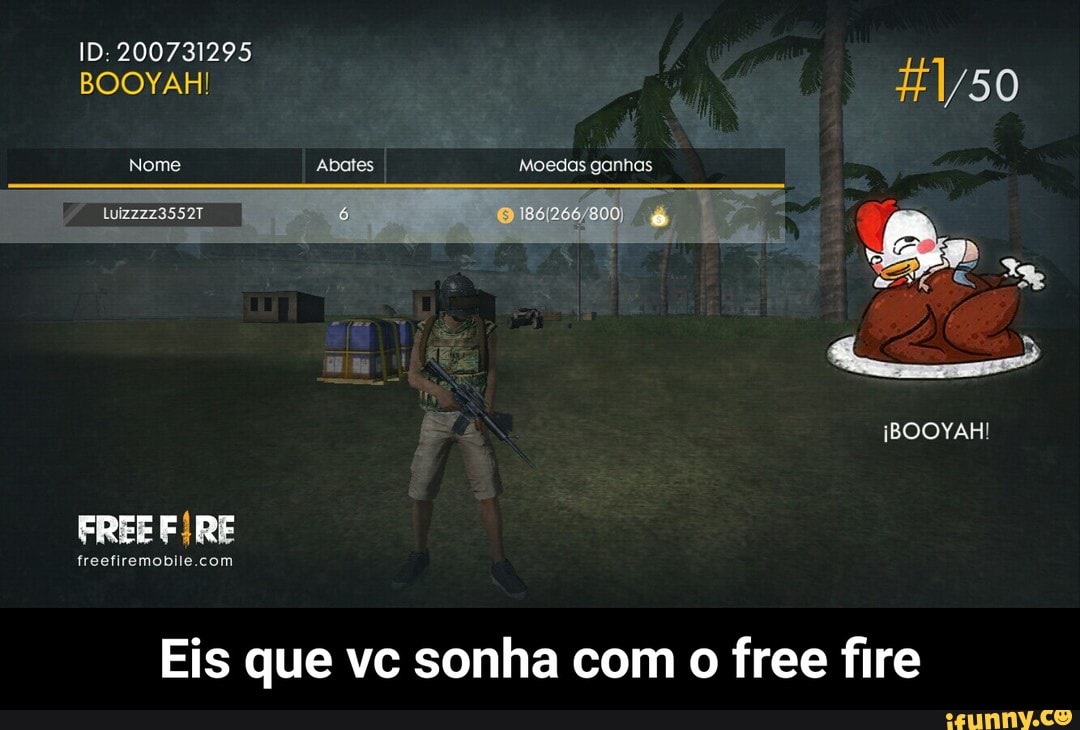 ID: 200731295
BOOYAH!
#150
Nome Abates Moedas ganhas
Eis que vc sonha com
o
free fire - Eis que vc sonha com o free fire
