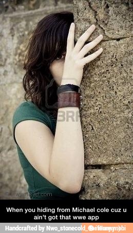 When you hiding from Michael cole cuz u ain't got that wwe app