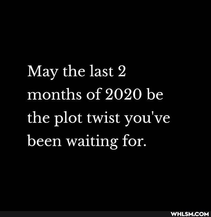 May the last 2 months of 2020 be the plot twist you've been waiting for.