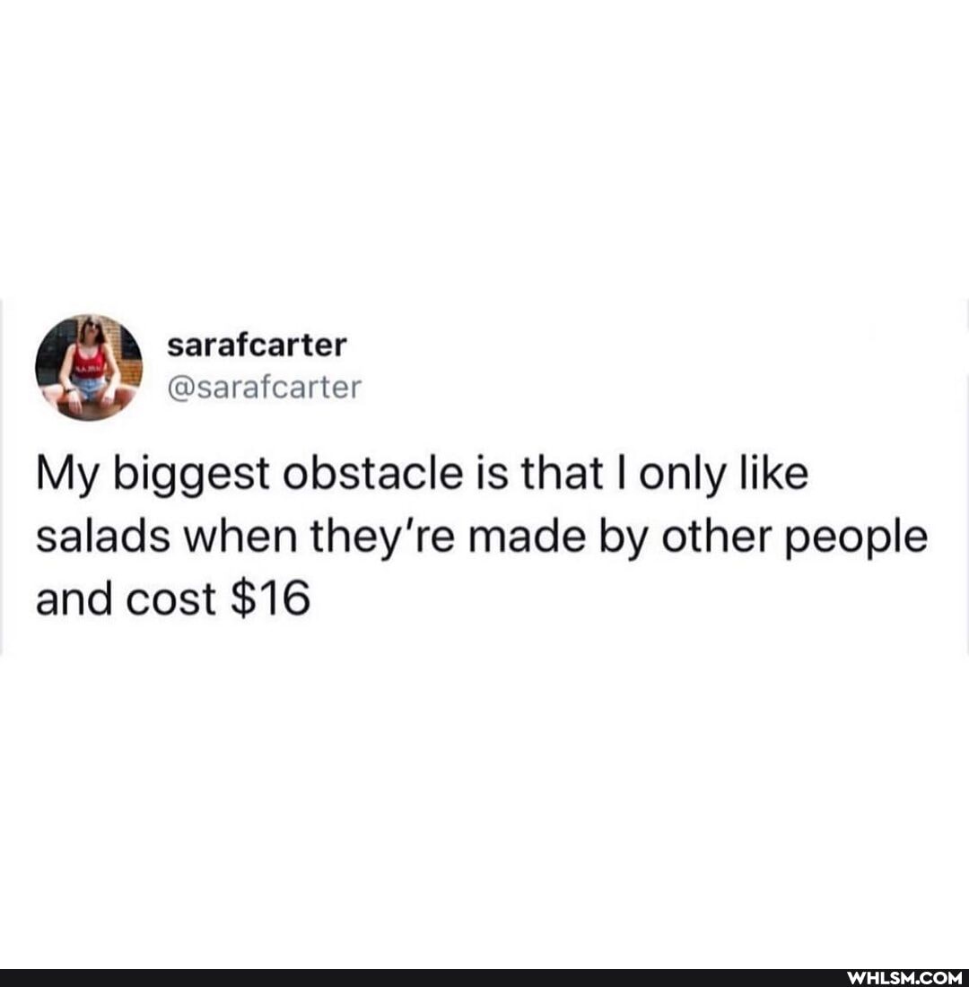 @serafearter
My biggest obstacle is that I only like salads when they're made by other people and cost $16