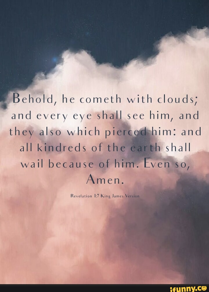 Behold, he cometh with clouds; and every eye shall see him, and him ...