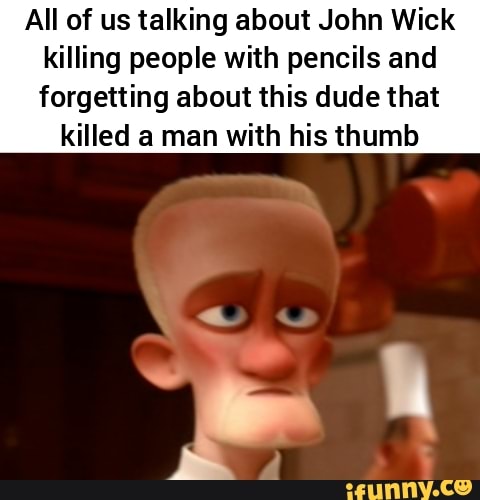 All of us talking about John Wick
killing people with pencils and
forgetting about this dude that
killed a man with his thumb