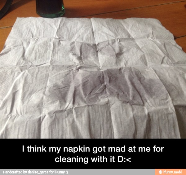 I think my napkin got mad at me for
cleaning with it D:< - I think my napkin got mad at me for cleaning with it D:<