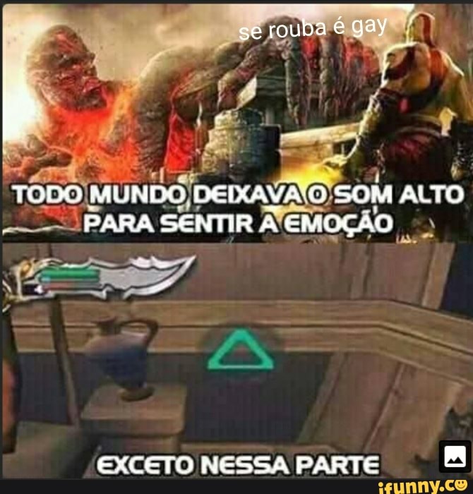 se rouba é gay
TODO MUNDO DEIXAVA IO SOM ALTO PARA SENTIR à EMOÇÃO
EXCETO NESSA PARTE