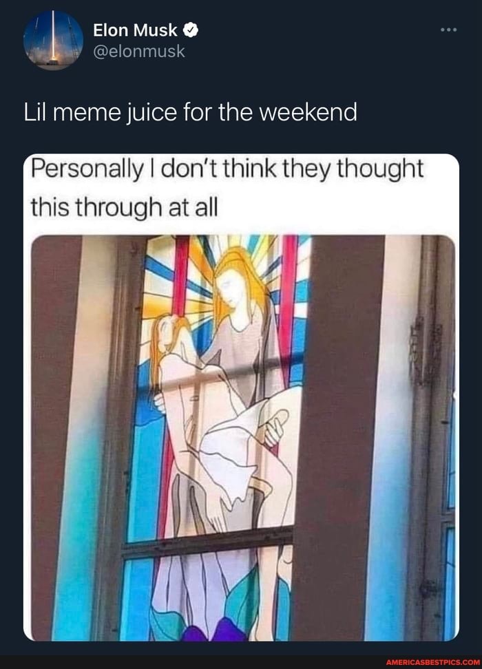 Elon Musk @
@elonmusk
Lil meme juice for the weekend
Personally I don't think they thought this through at all