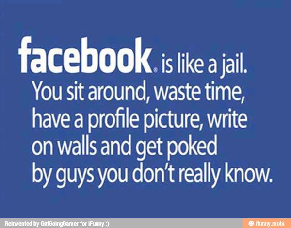 facebook site jai
You sit around, waste time,
have a profile picture, write
on walls and get poked
by guys you don't really know.