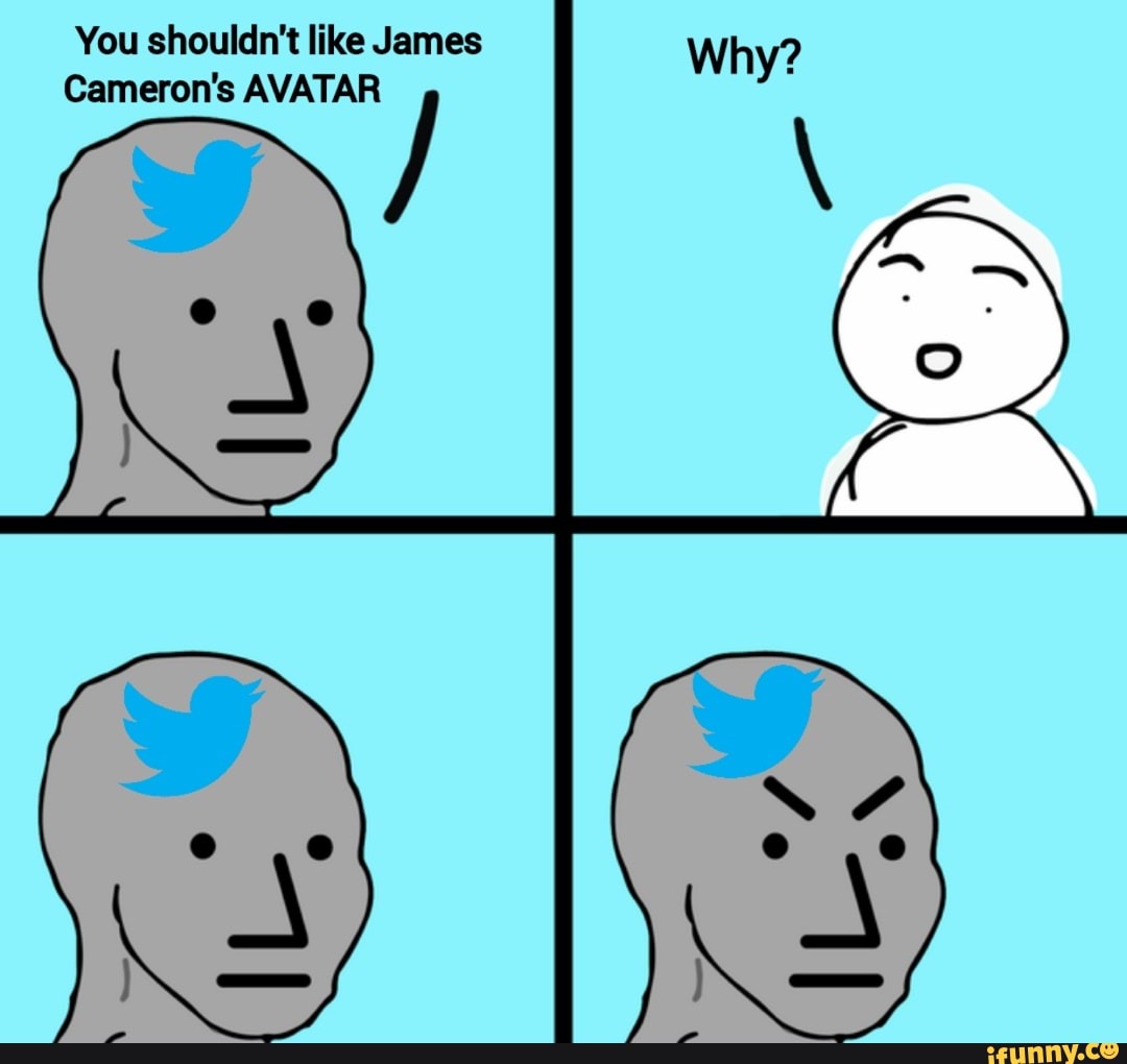 you-shouldn-t-like-james-cameron-s-avatar-why-ifunny