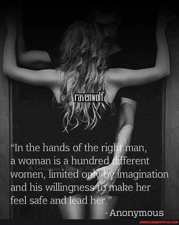 "In the hands of the rig an, woman is hundred
'women, limited imagination.
and his willingnesstgynake her
feel safe and lead er her:
Anonymous