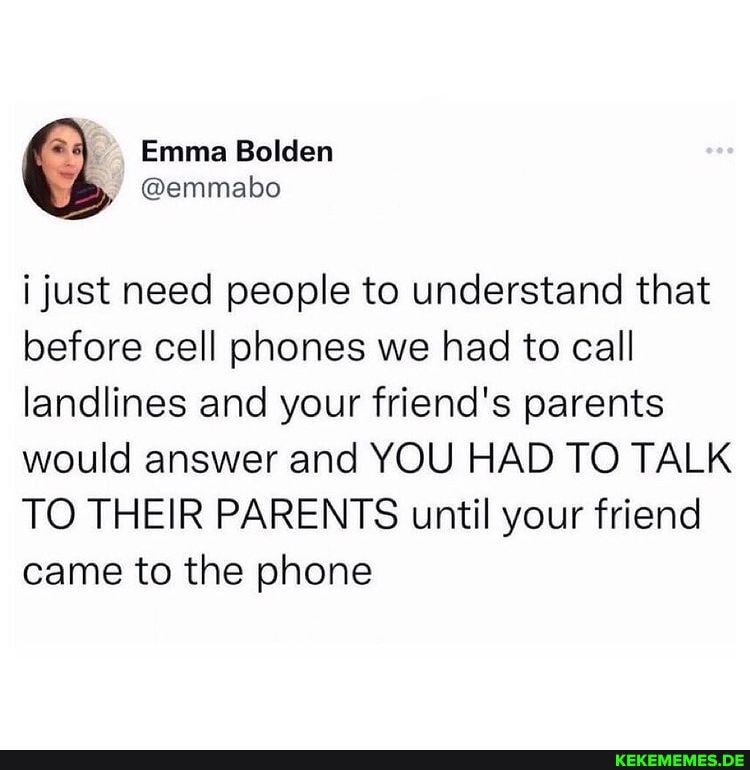 Emma Bolden @emmabo just need people to understand that before cell phones we ha