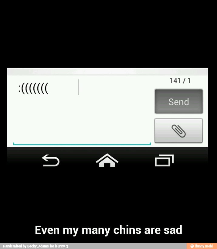 Even my many chins are sad - Even my many chins are sad