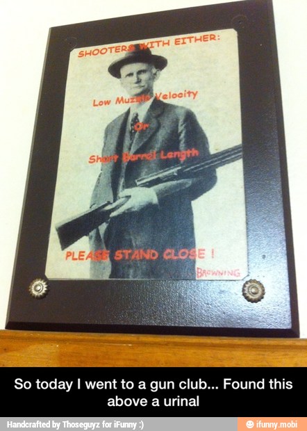 So today I went to a gun club... Found this
above a urinal - So today I went to a gun club... Found this above a urinal
