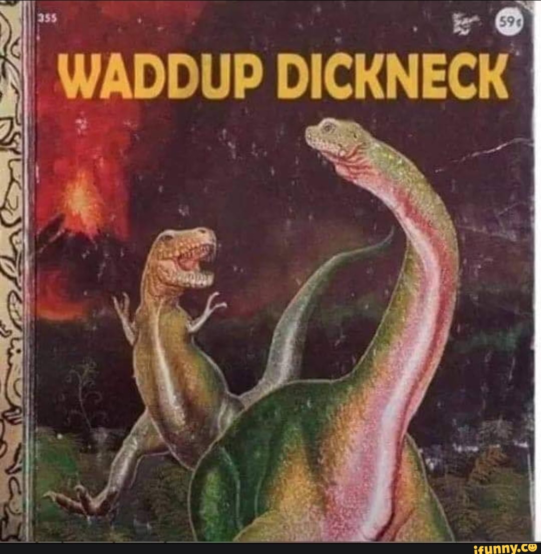 Waddup dickneck