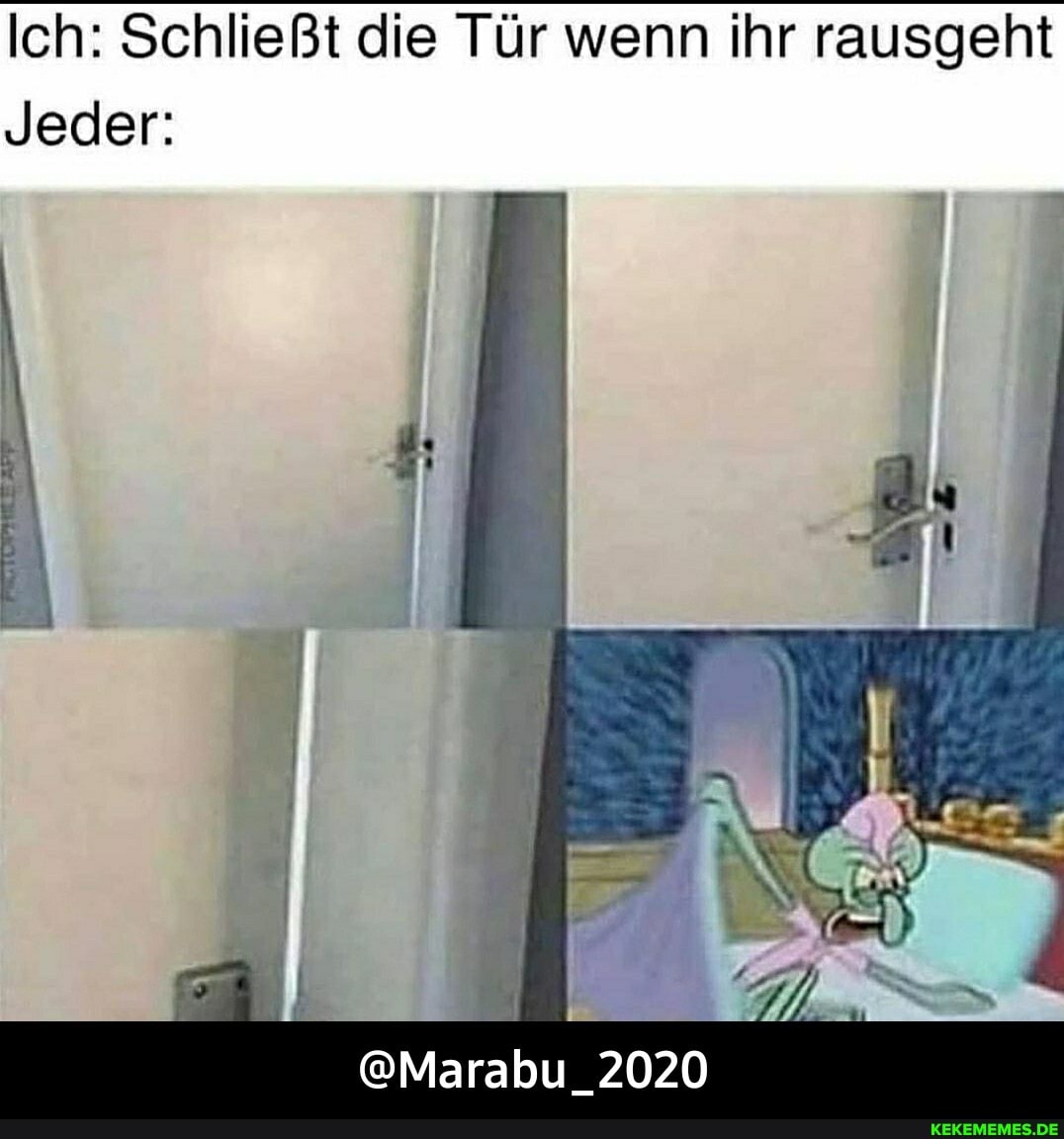 Ich: Schließt die Tür wenn ihr rausgeht
@Marabu_2020
Jeder: - @Marabu_2020