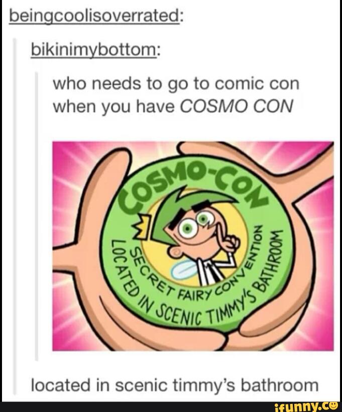 beingcoolisoverrated:
bikinimybottom:
who needs to go to comic con
when you have COSMO CON
located in scenic timmy’s bathroom
