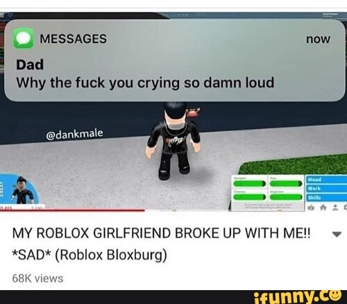 Dad Why The Fuck You Crying So Damn Loud My Roblox Girlfriend