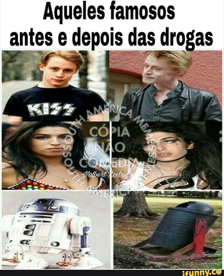 Aqueles famosos
antes e depois das drogas
I