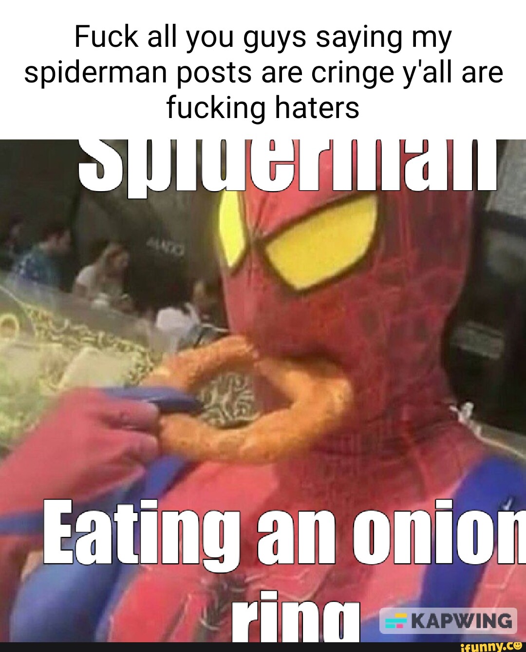 Fuck all you guys saying my spiderman posts are cringe y'all are fucking  haters Eating al onion hing exom - iFunny