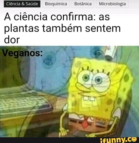 Bioquímica Botânica Microbiologia
A ciência confirma: as
plantas também sentem
dor