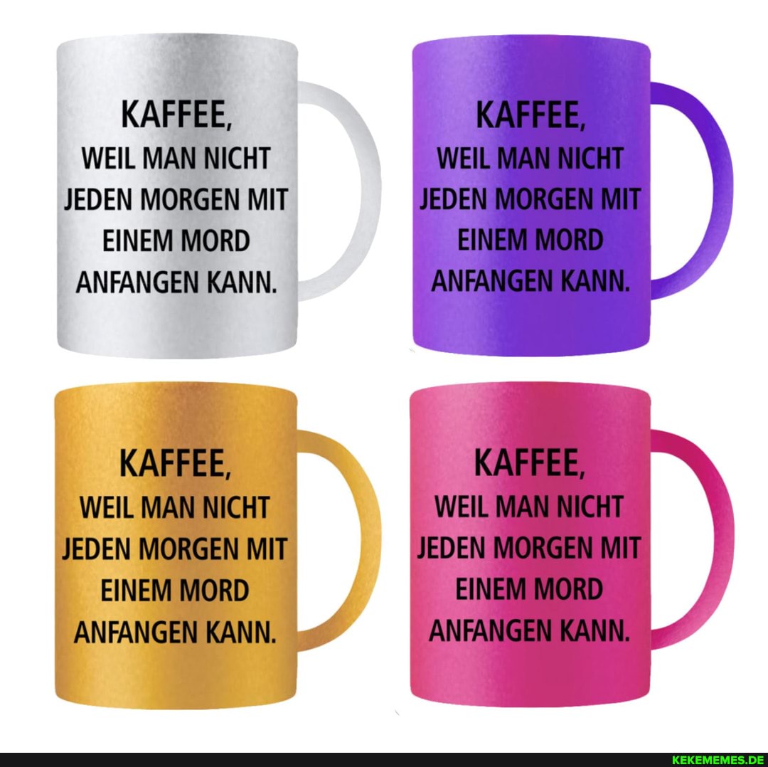 WEIL MAN NICHT JEDEN MORGEN MIT EINEM MORD ANFANGEN KANN.
KAFFEE,
WEIL
MAN
JEDEN MORGEN MIT
ANBANGEN KANN.
KAFFEE,
WEIL MAN NICHT JEDEN MORGEN MIT EINEM MORD ANFANGEN KANN.
KAFFEE,
WEIL MAN NICHT JEDEN MORGEN MIT EINEM MORD ANFANGEN KANN.