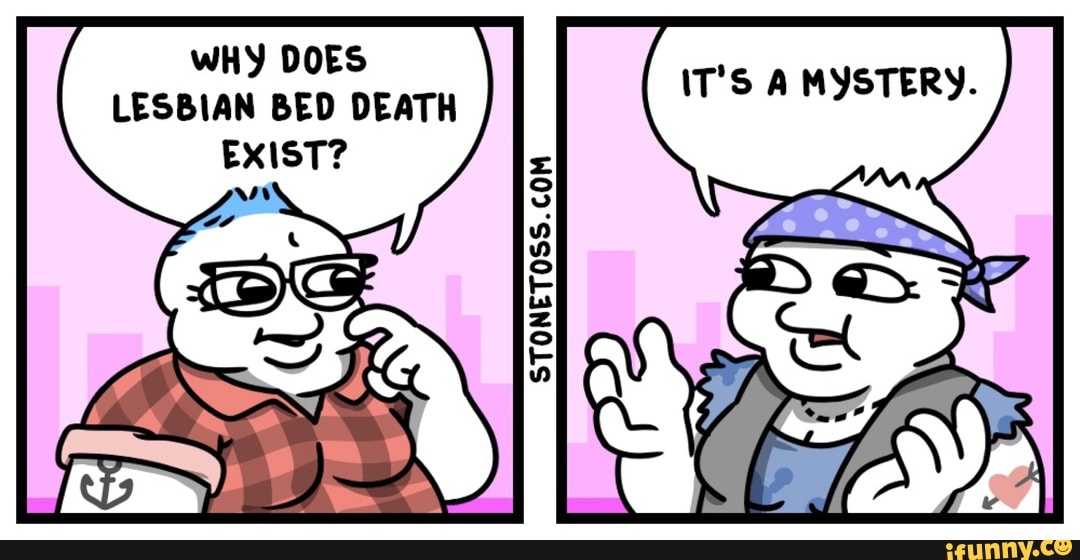 WHY DOES LESBIAN BED DEATH EXIST? aS \ iFunny