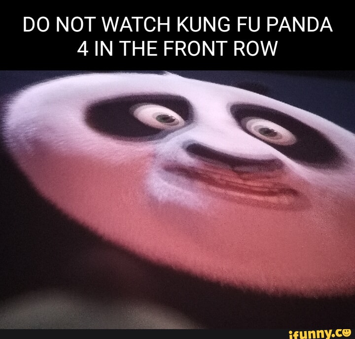 Do Not Watch Kung Fu Panda 4 In The Front Row Ifunny