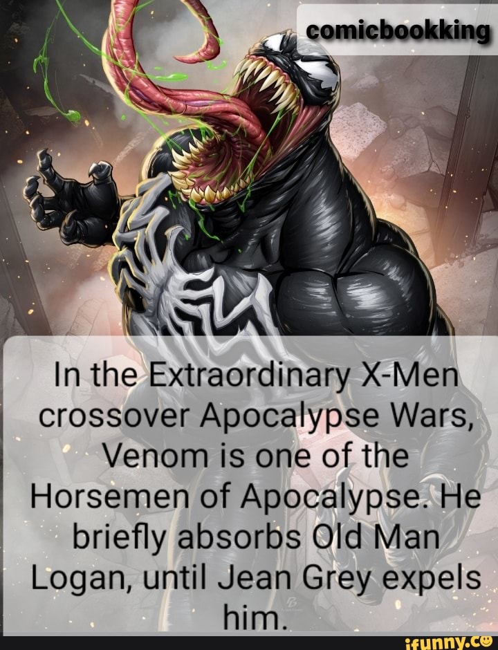 In the Extraordinary Men, crossover Apocalypse Wars,
Venom is one of the
Horsemen of Apocalypse. He briefly absorbs Old Man
Logan, until Jean Grey expels
him.