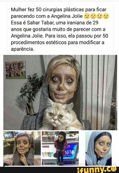 Mulher fez 50 cirurgias plásticas para ficar
Essa é Sahar Tabar, uma iraniana de 29
anos que gostaria muito de parecer com a
Angelina Jolie. Para isso, ela passou por 50
procedimentos estéticos para modificar a
aparência.