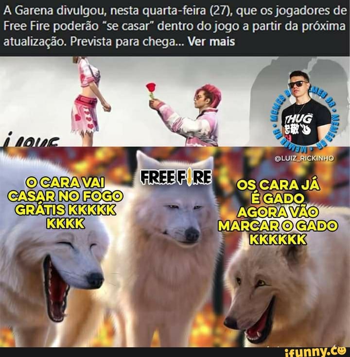 A Garena divulgou, nesta quarta-feira (27), que os jogadores de
Free Fire poderão "se casar" dentro do jogo a partir da próxima atualização. Prevista para chega... Ver mais
'OS CARA JÃ TEIGADO.
ORANVA