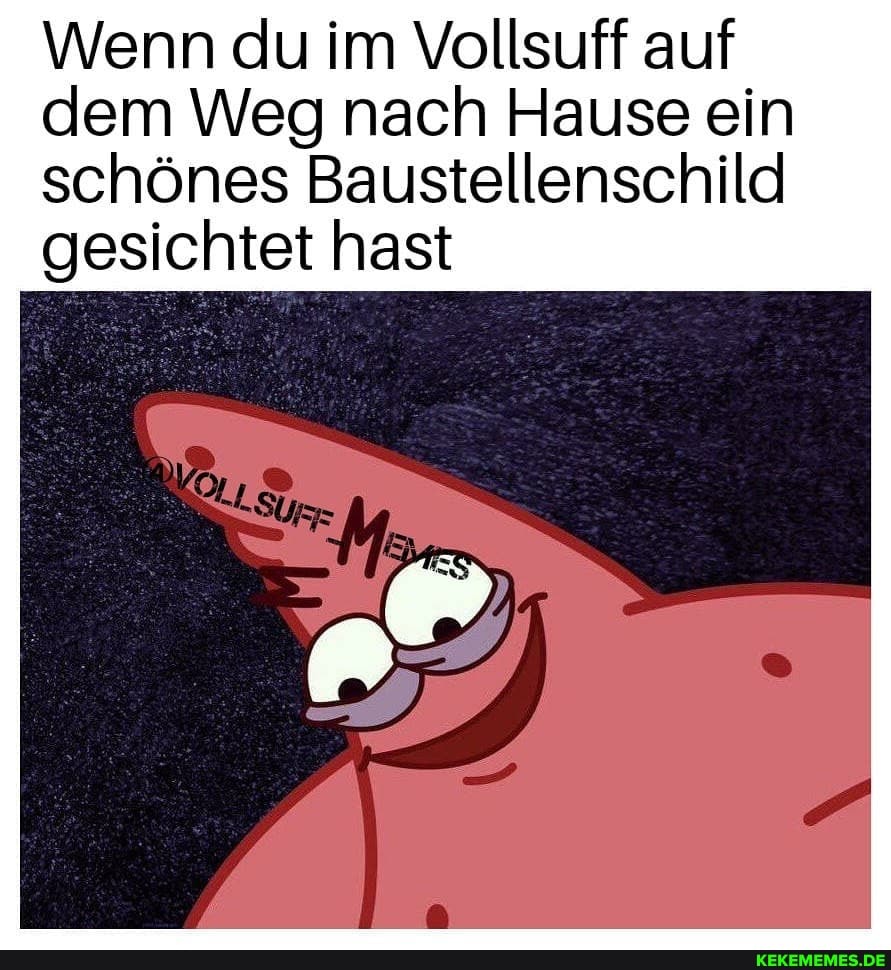 Wenn du im Vollsuff auf dem Weg nach Hause ein
schönes Baustellenschild gesichtet hast