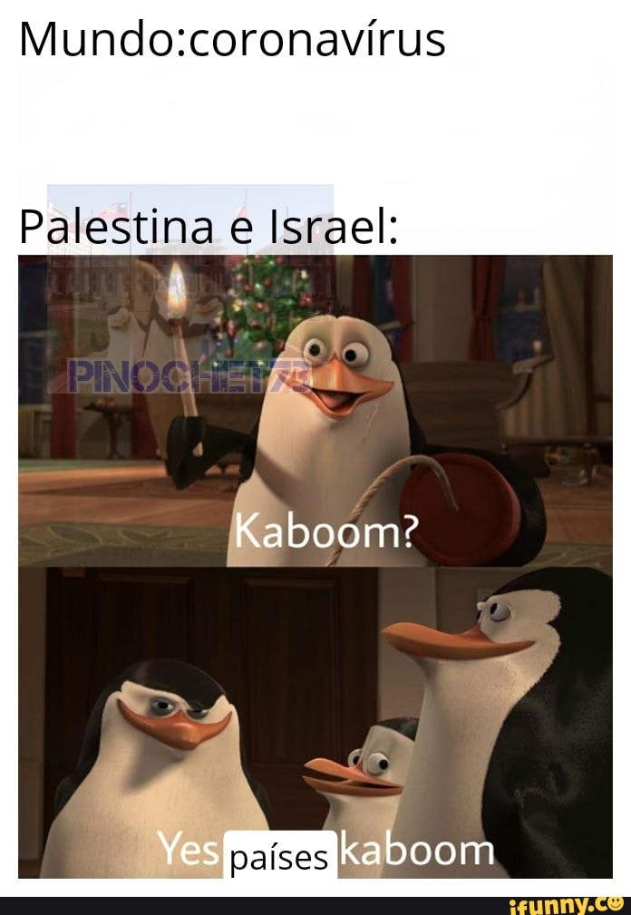 Palestina e Israel:
Yes paises kaboom