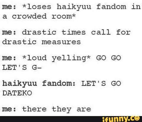 Me Loses Haikyuu Fandom In A Crowded Room Me Drastic Times Call For Drastic Measures Me Loud Yelling Go Go Let S G Haikyuu Fandom Let S Go Dateko Me There They Are