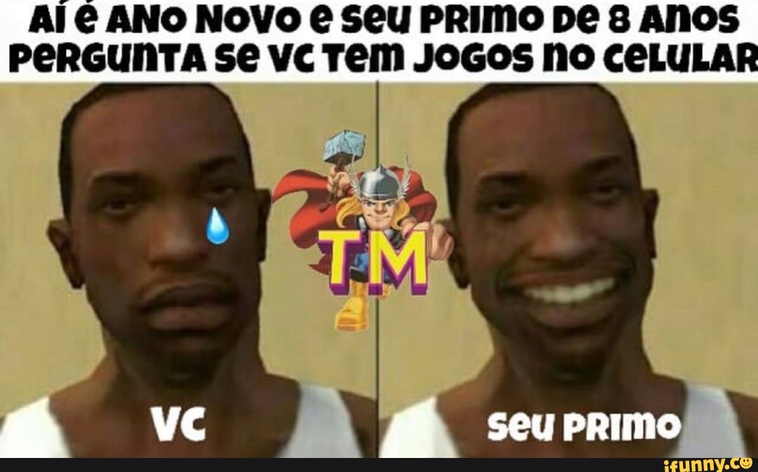 AI € ANO NOVO € Seu PRIMO DE 8 ANOS
PERGUNTA Se VC TEM JOGOS No CELULAR