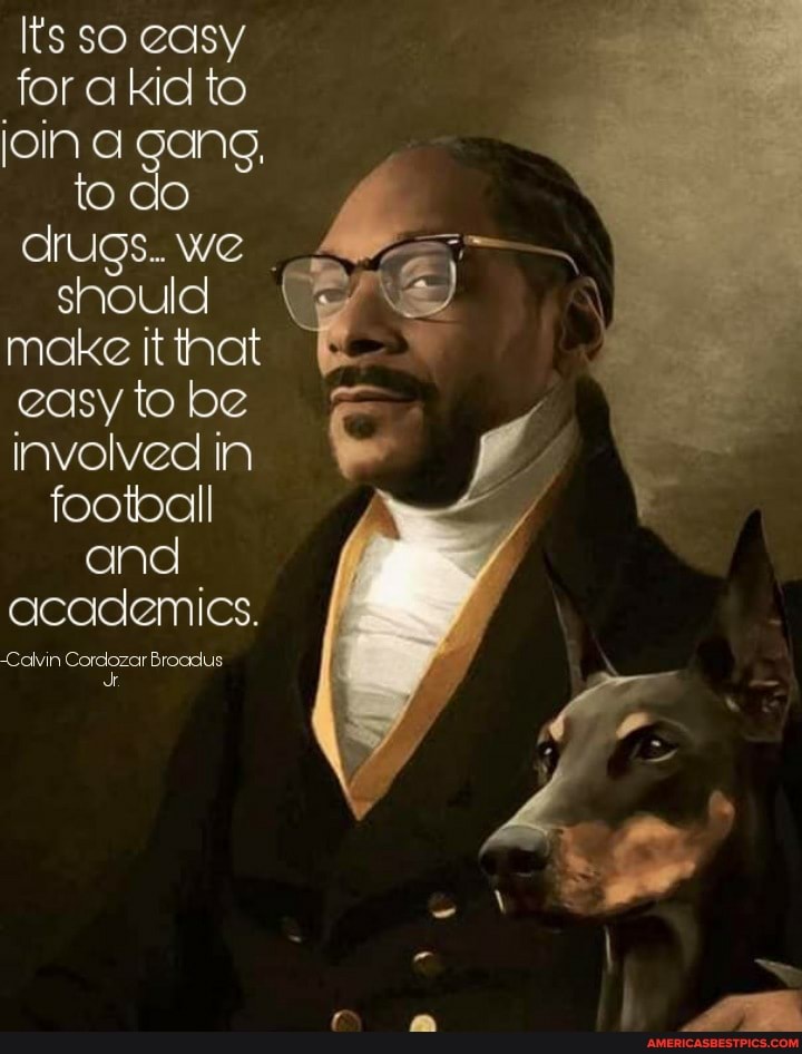 Its so easy for a kid to
JOIN a gang,
to do drugs. we
should make it that
easy to be
involved in footoall and
academics.
Calvin Cordozar Broodus:
Jr