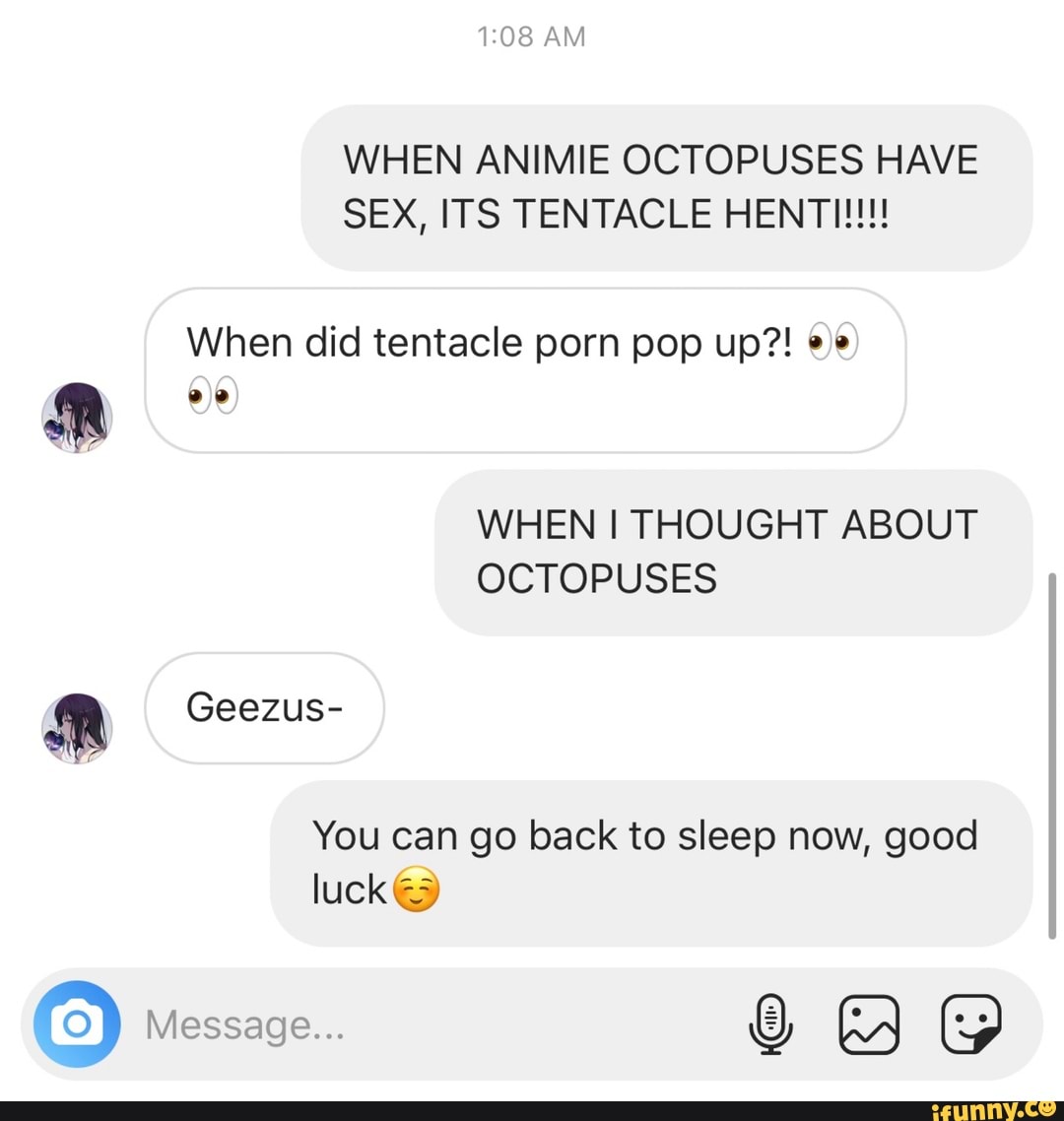 Sleeping Tentacle Porn - WHEN ANIMIE OCTOPUSES HAVE SEX, ITS TENTACLE HENTI!!!! When did tentacle  porn pop up?! ee WHEN I THOUGHT ABOUT OCTOPUSES You can go back to sleep  now, good - iFunny Brazil
