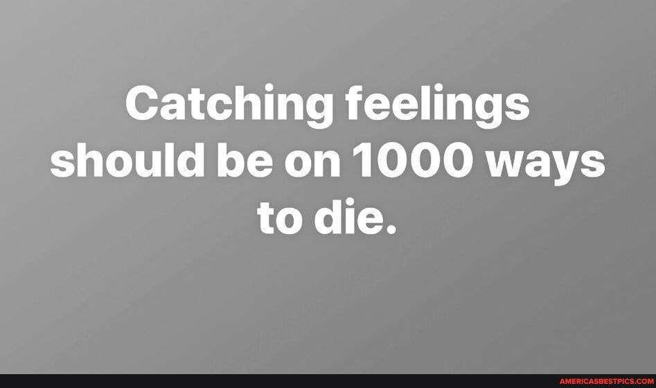 Catching feelings should be on 1000 ways to die. America’s best pics and videos