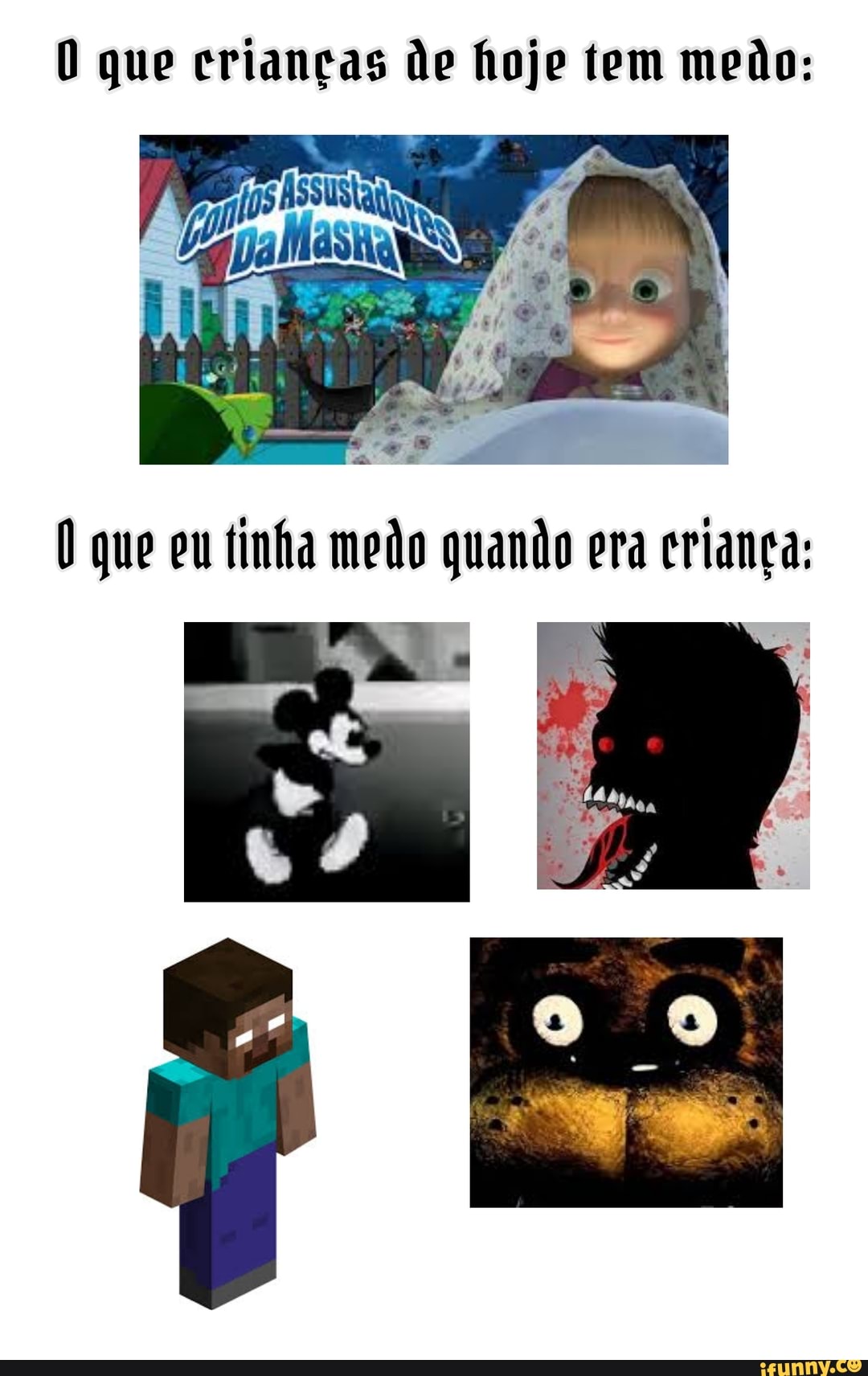 que crianças de hoje tem medo:
que eu tinha medo era criança: