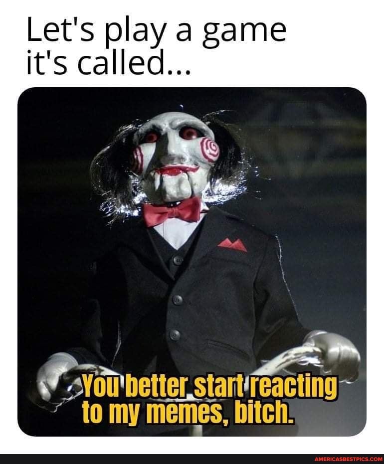 Let S Play A Game It S Called Better Ter Startreacting My Memes Bitch America S Best Pics And Videos
