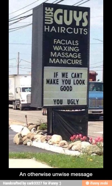WAXING
MASSAGE
JE WE CANT
MAKE YOU LOOK
I
GOOD
An otherwise unwise message - An otherwise unwise message