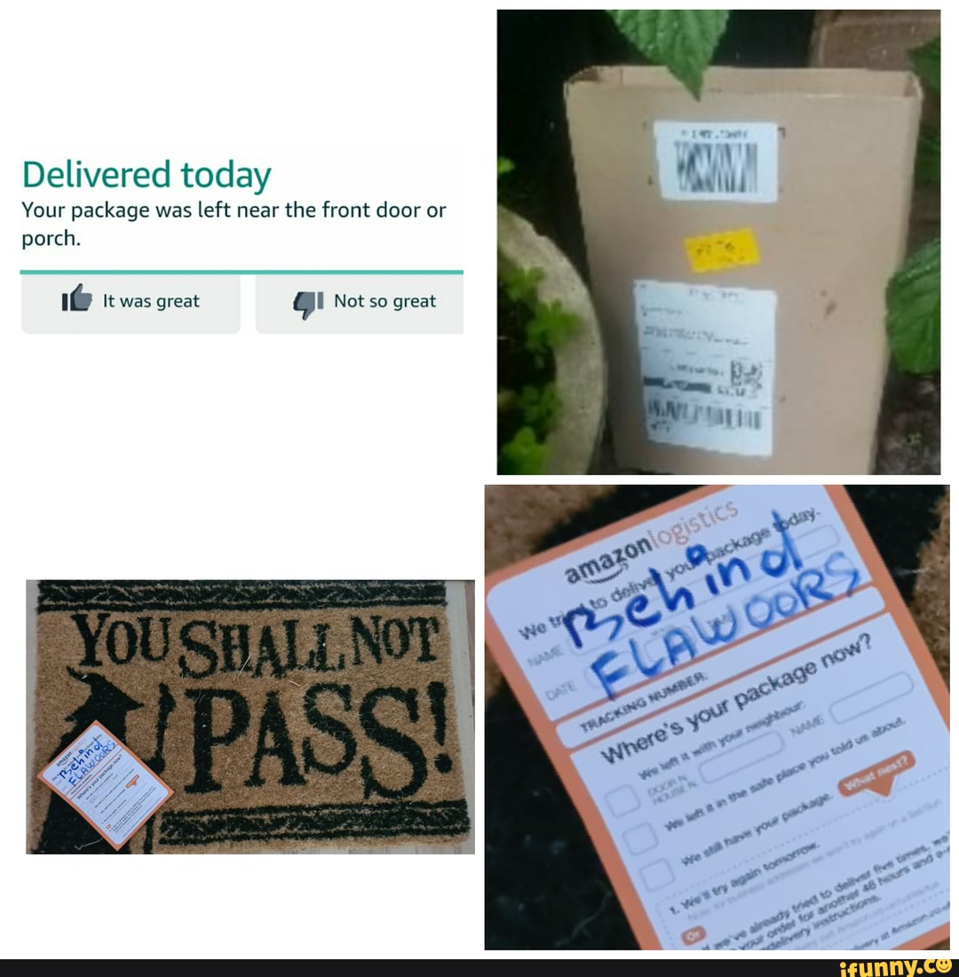 Delivered today Your package was left near the front door or porch. It