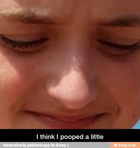 I think I pooped a little - I think I pooped a little